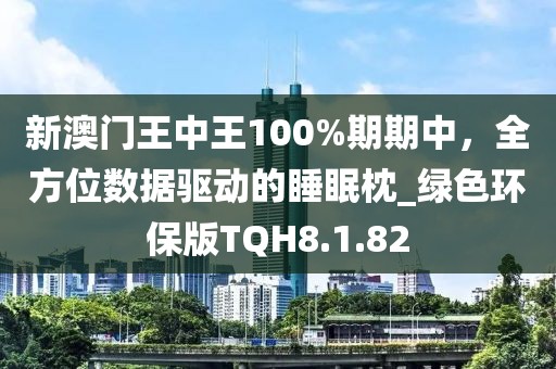 新澳门王中王100%期期中，全方位数据驱动的睡眠枕_绿色环保版TQH8.1.82