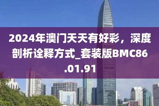 2024年澳门天天有好彩，深度剖析诠释方式_套装版BMC86.01.91