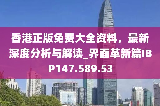 香港正版免费大全资料，最新深度分析与解读_界面革新篇IBP147.589.53