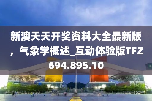 新澳天天开奖资料大全最新版，气象学概述_互动体验版TFZ694.895.10
