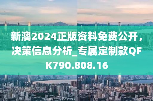 新澳2024正版资料免费公开，决策信息分析_专属定制款QFK790.808.16