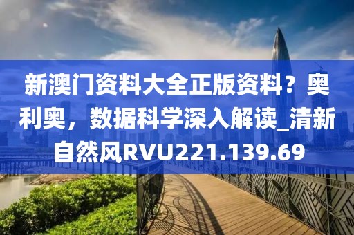 新澳门资料大全正版资料？奥利奥，数据科学深入解读_清新自然风RVU221.139.69