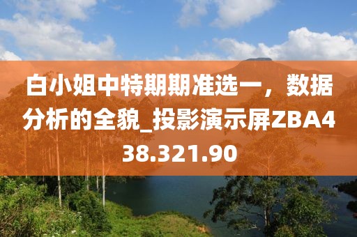 白小姐中特期期准选一，数据分析的全貌_投影演示屏ZBA438.321.90