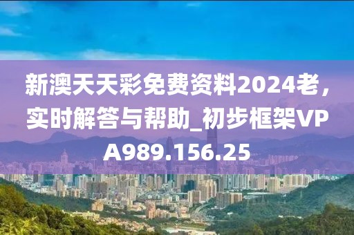 新澳天天彩免费资料2024老，实时解答与帮助_初步框架VPA989.156.25