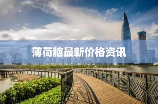 薄荷脑最新价格资讯