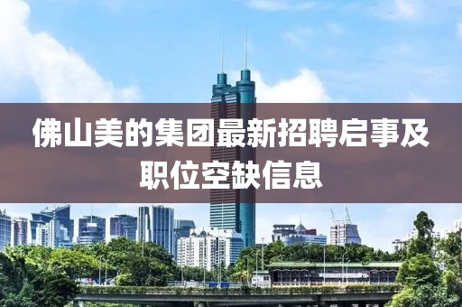 佛山美的集团最新招聘启事及职位空缺信息