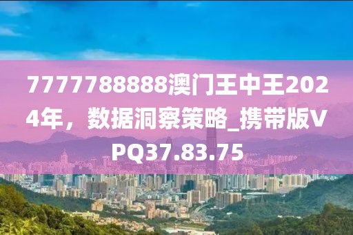 7777788888澳门王中王2024年，数据洞察策略_携带版VPQ37.83.75