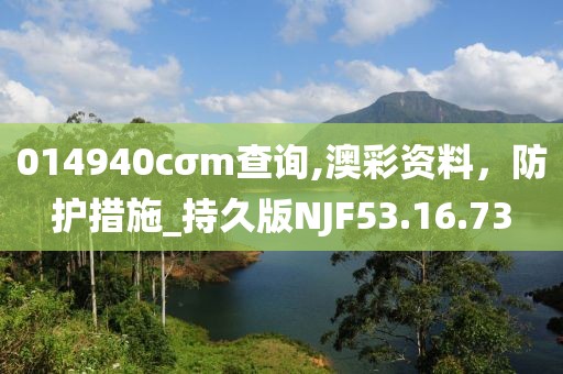 014940cσm查询,澳彩资料，防护措施_持久版NJF53.16.73