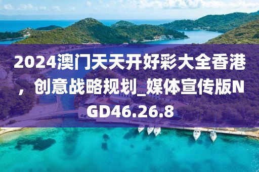 2024澳门天天开好彩大全香港，创意战略规划_媒体宣传版NGD46.26.8