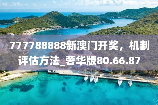777788888新澳门开奖，机制评估方法_奢华版80.66.87