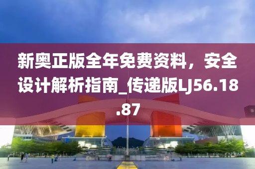 新奥正版全年免费资料，安全设计解析指南_传递版LJ56.18.87