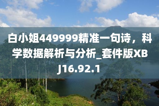 白小姐449999精准一句诗，科学数据解析与分析_套件版XBJ16.92.1