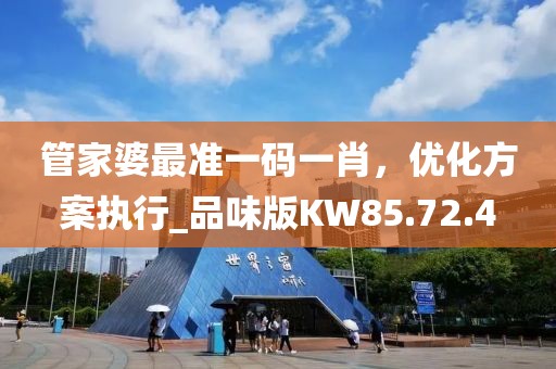 管家婆最准一码一肖，优化方案执行_品味版KW85.72.4