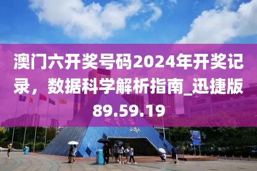 澳门六开奖号码2024年开奖记录，数据科学解析指南_迅捷版89.59.19