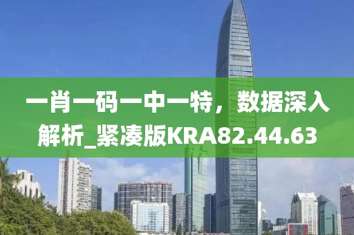 一肖一码一中一特，数据深入解析_紧凑版KRA82.44.63