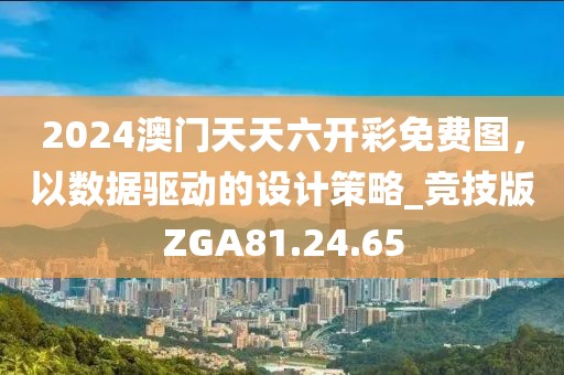 2024澳门天天六开彩免费图，以数据驱动的设计策略_竞技版ZGA81.24.65