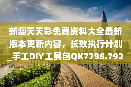 新澳天天彩免费资料大全最新版本更新内容，长效执行计划_手工DIY工具包QK7798.792