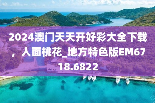 2024澳门天天开好彩大全下载，人面桃花_地方特色版EM6718.6822