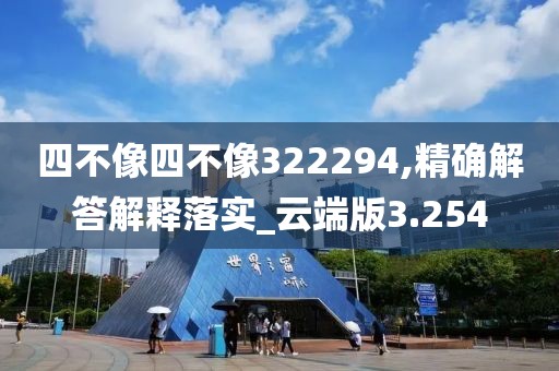 四不像四不像322294,精确解答解释落实_云端版3.254