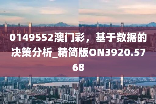 0149552澳门彩，基于数据的决策分析_精简版ON3920.5768
