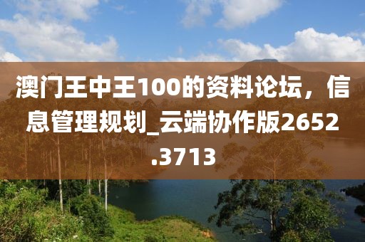 澳门王中王100的资料论坛，信息管理规划_云端协作版2652.3713