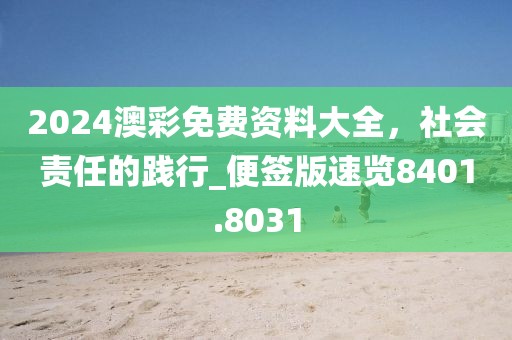 2024澳彩免费资料大全，社会责任的践行_便签版速览8401.8031