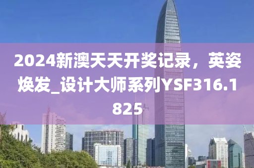 2024新澳天天开奖记录，英姿焕发_设计大师系列YSF316.1825