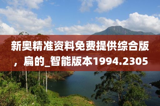 新奥精准资料免费提供综合版，扁的_智能版本1994.2305