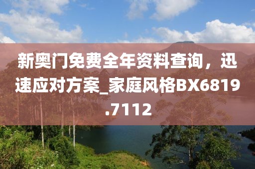 新奥门免费全年资料查询，迅速应对方案_家庭风格BX6819.7112