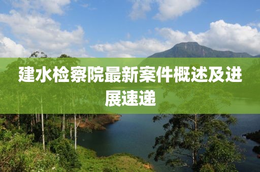 建水检察院最新案件概述及进展速递