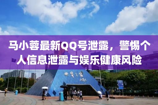 马小蓉最新QQ号泄露，警惕个人信息泄露与娱乐健康风险