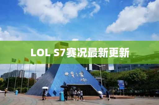 LOL S7赛况最新更新