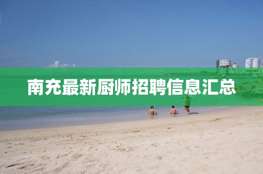 南充最新厨师招聘信息汇总
