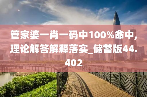 管家婆一肖一码中100%命中,理论解答解释落实_储蓄版44.402