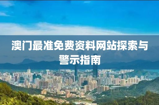 澳门最准免费资料网站探索与警示指南