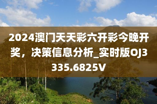 2024澳门天天彩六开彩今晚开奖，决策信息分析_实时版OJ3335.6825V
