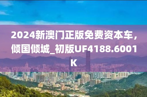 2024新澳门正版免费资本车，倾国倾城_初版UF4188.6001K