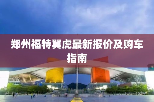 郑州福特翼虎最新报价及购车指南