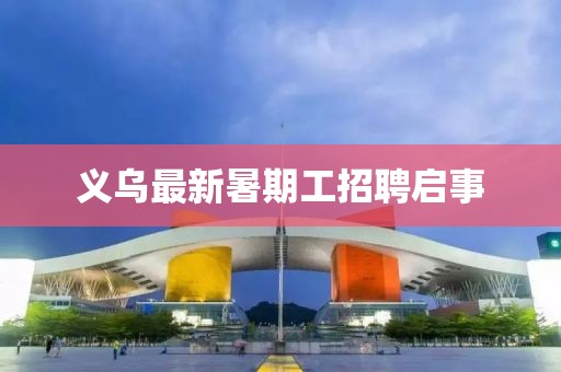 义乌最新暑期工招聘启事