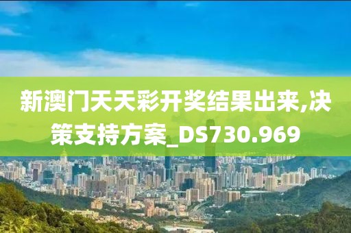 新澳门天天彩开奖结果出来,决策支持方案_DS730.969