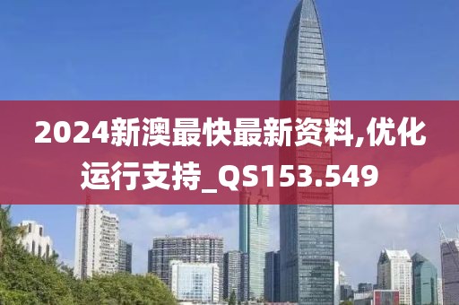 2024新澳最快最新资料,优化运行支持_QS153.549
