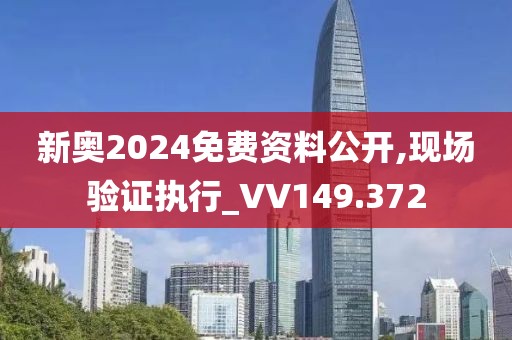 新奥2024免费资料公开,现场验证执行_VV149.372