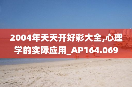 2004年天天开好彩大全,心理学的实际应用_AP164.069