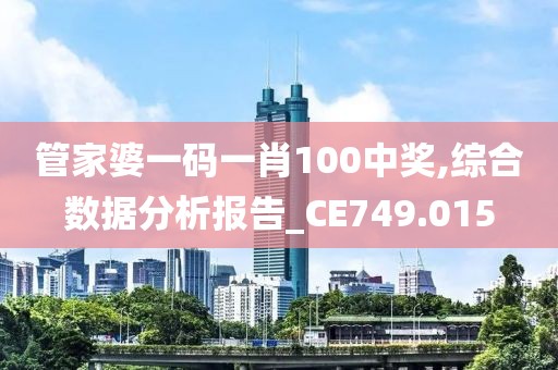 管家婆一码一肖100中奖,综合数据分析报告_CE749.015