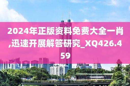 2024年正版资料免费大全一肖,迅速开展解答研究_XQ426.459