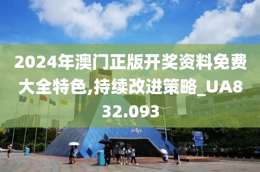 2024年澳门正版开奖资料免费大全特色,持续改进策略_UA832.093