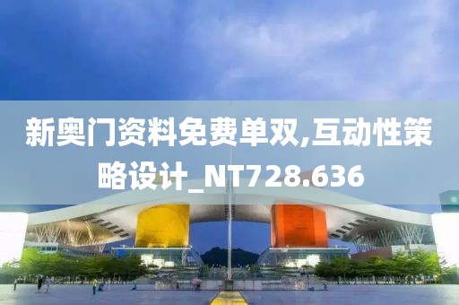 新奥门资料免费单双,互动性策略设计_NT728.636