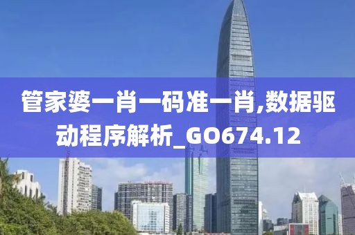 管家婆一肖一码准一肖,数据驱动程序解析_GO674.12