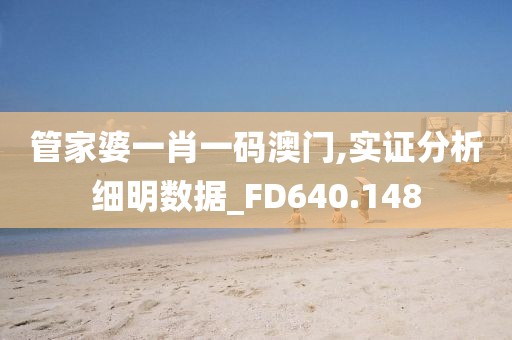 管家婆一肖一码澳门,实证分析细明数据_FD640.148