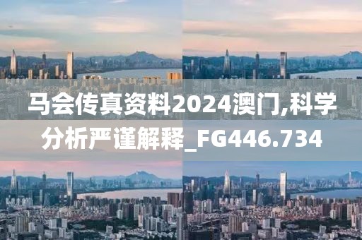 马会传真资料2024澳门,科学分析严谨解释_FG446.734
